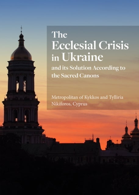 The Ecclesial Crisis in Ukraine - and its Solution According to the Sacred Canons