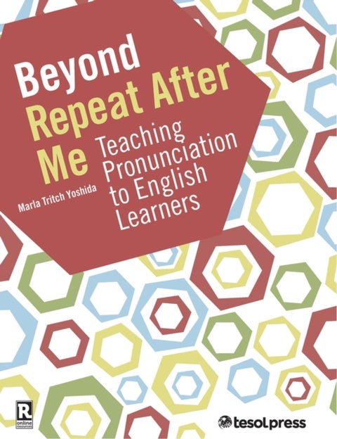 Beyond Repeat After Me - Teaching Pronunciation to English Learners