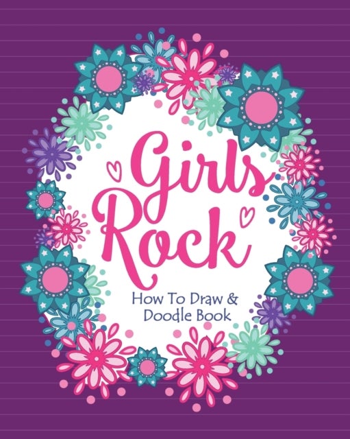 Girls Rock! - How To Draw and Doodle Book - A Fun Activity Book for Girls and Children Ages 6, 7, 8, 9, 10, 11, and 12 Years Old - A Funny Arts