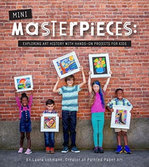 Mini-Masterpieces - Exploring Art History With Hands-On Projects For Kids