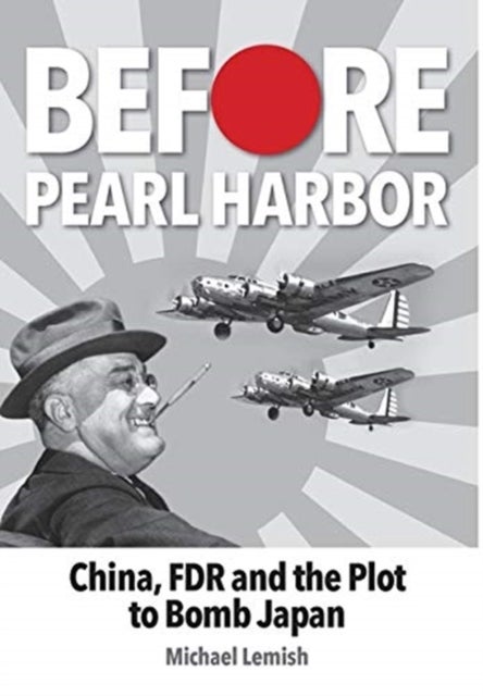 Before Pearl Harbor - China, FDR and the Plot to Bomb Japan
