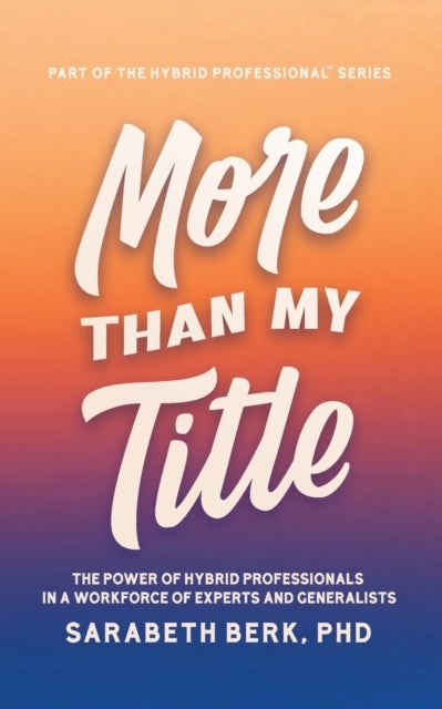 More Than My Title - The Power of Hybrid Professionals in a Workforce of Experts and Generalists