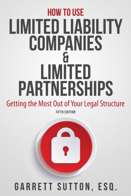 How to Use Limited Liability Companies & Limited Partnerships - Getting the Most Out of Your Legal Structure