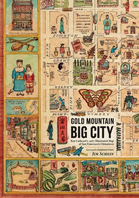 Gold Mountain, Big City - Ken Cathcart¿s 1947 Illustrated Map of San Francisco¿s Chinatown