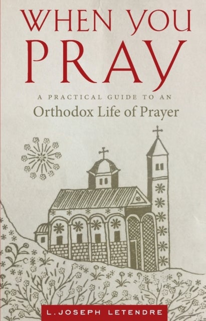 When You Pray - A Practical Guide to an Orthodox Life of Prayer