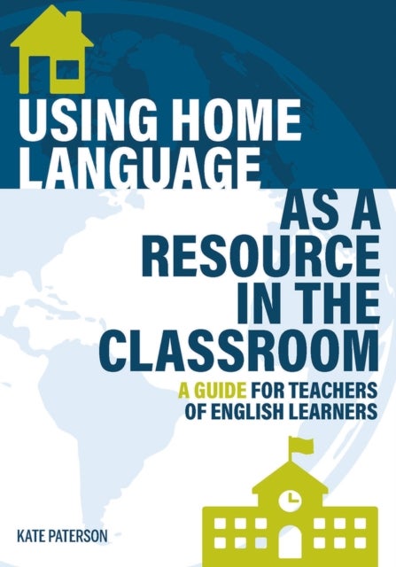Using Home Language as a Resource in the Classroom - A Guide for Teachers of English Learners
