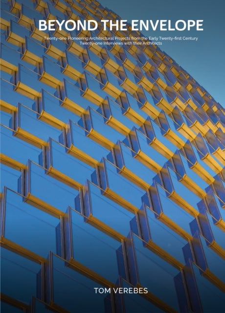 Beyond the Envelope - Twenty-one Pioneering Architectural Projects from the Early Twenty-first Century Twenty-one Intervie