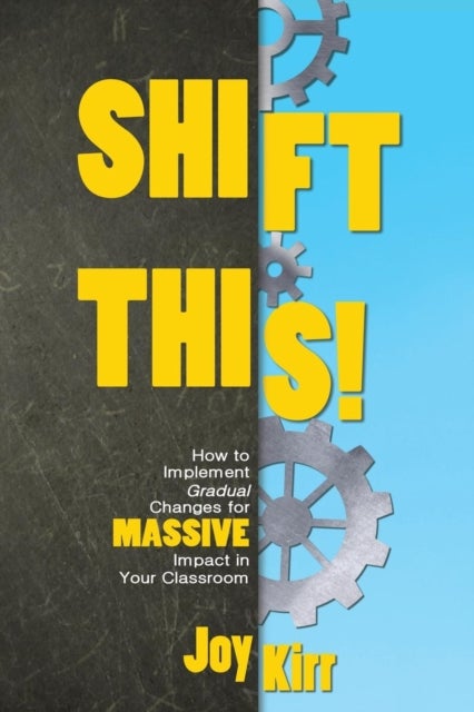 Shift This! - How to Implement Gradual Changes for MASSIVE Impact in Your Classroom