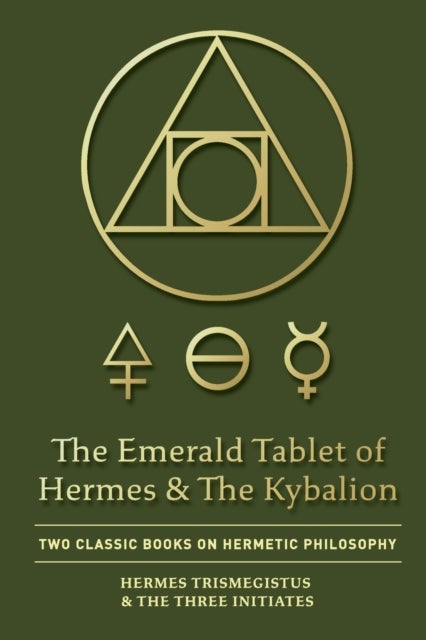 The Emerald Tablet of Hermes & The Kybalion - Two Classic Books on Hermetic Philosophy