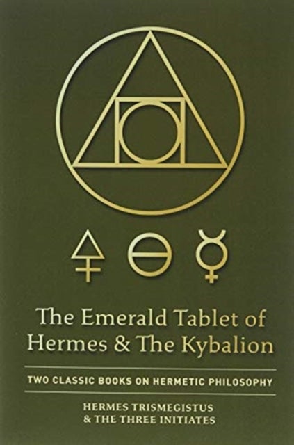 The Emerald Tablet of Hermes & The Kybalion - Two Classic Books on Hermetic Philosophy