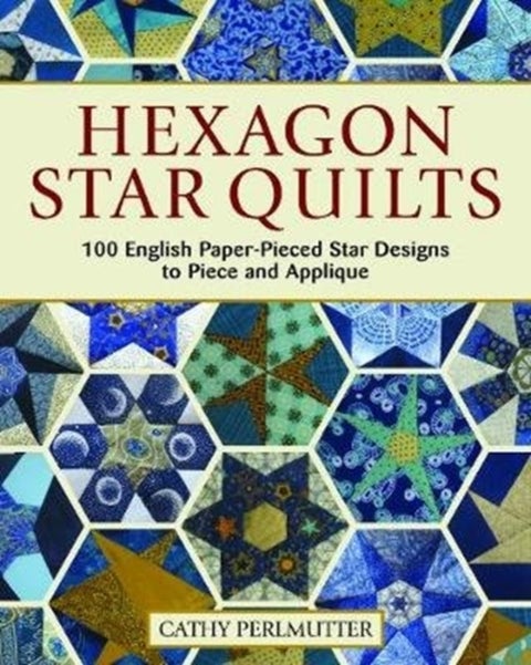 Hexagon Star Quilts - 113 English Paper Pieced Star Patterns to Piece and Applique