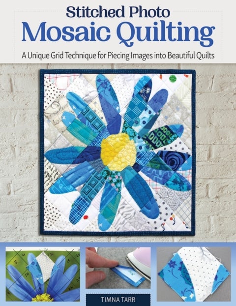 Stitched Photo Mosaic Quilting - A Unique Grid Technique for Piecing Images into Beautiful Quilts