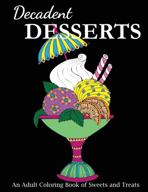 Decadent Desserts - An Adult Coloring Book of Sweets and Treats