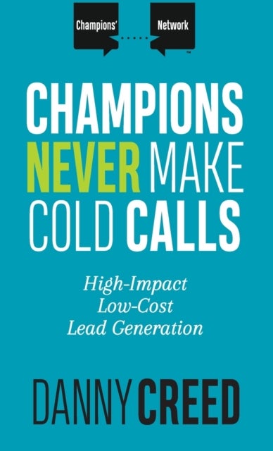 Champions Never Make Cold Calls - High-Impact, Low-Cost Lead Generation