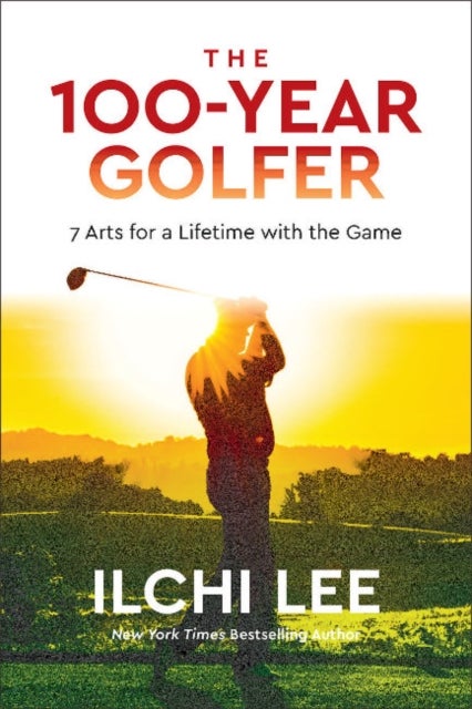 The 100-Year Golfer - 7 Arts for a Lifetime with the Game