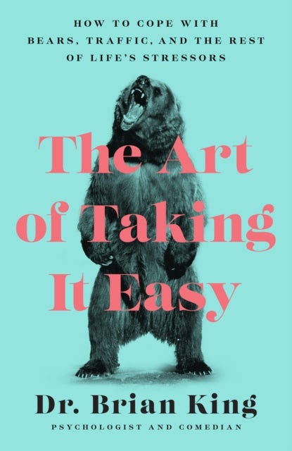 The Art of Taking It Easy - How to Cope with Bears, Traffic, and the Rest of Life's Stressors