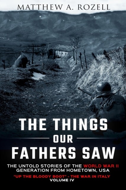 The Things Our Fathers Saw Vol. IV - Up the Bloody Boot-The War in Italy