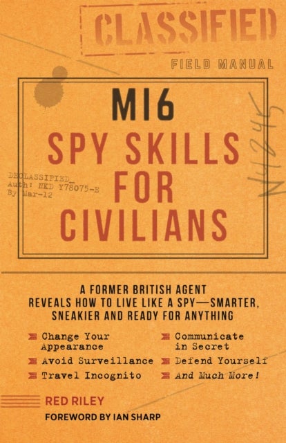 MI6 Spy Skills for Civilians - A former British agent reveals how to live like a spy - smarter, sneakier and ready for anything