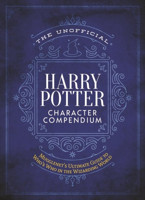 The Unofficial Harry Potter Character Compendium - MuggleNet's Ultimate Guide to Who's Who in the Wizarding World