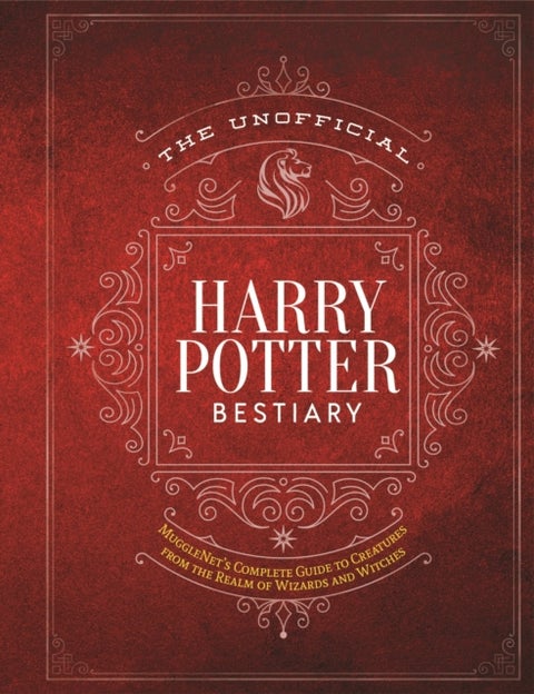 The Unofficial Harry Potter Bestiary - MuggleNet's Complete Guide to the Fantastic Creatures of the Wizarding World