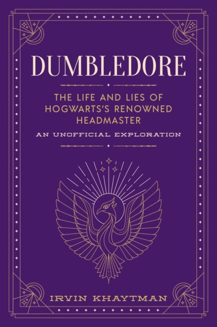 Dumbledore - The Life and Lies of Hogwarts's Renowned Headmaster: An Unofficial Exploration