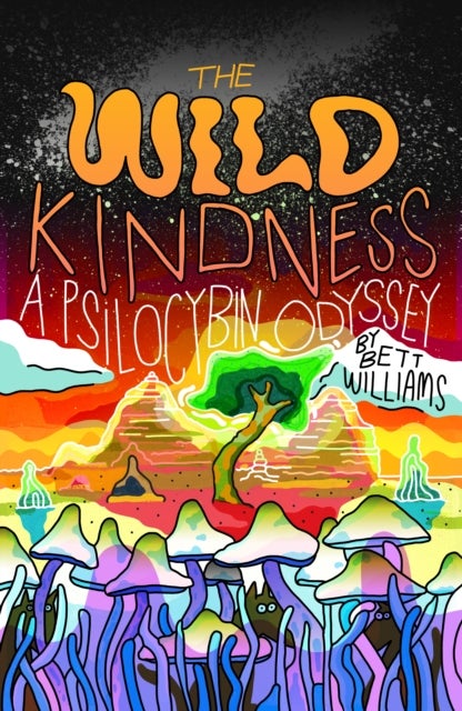 The Wild Kindness - A Psilocybin Odyssey