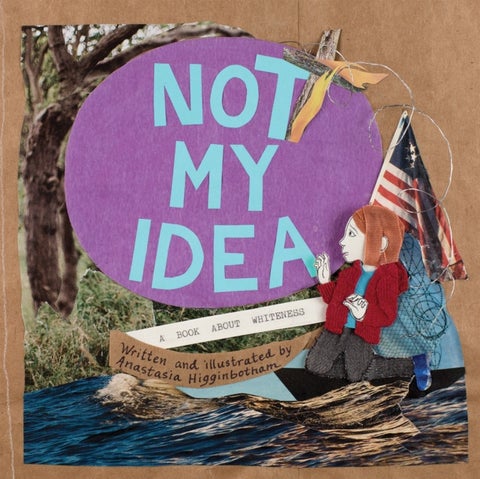 Not My Idea - A Book About Whiteness