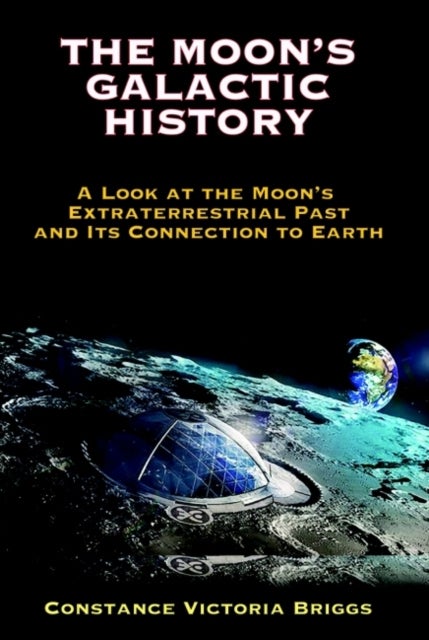 The Moon's Galactic History - A Look at the Moon's Extraterrestrial Past and its Connection to Earth