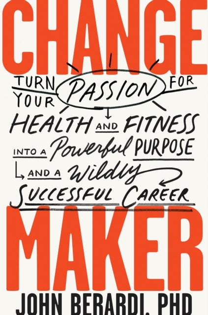 Change Maker - Turn Your Passion for Health and Fitness into a Powerful Purpose and a Wildly Successful Career