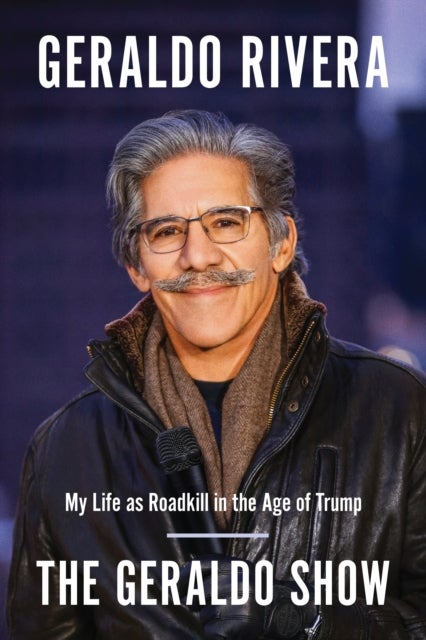 The Geraldo Show - My Life as Roadkill in the Age of Trump