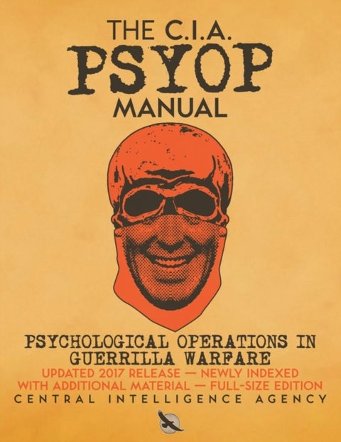 The CIA PSYOP Manual - Psychological Operations in Guerrilla Warfare - Updated 2017 Release - Newly Indexed - With Additional Material - Full-Size Edition