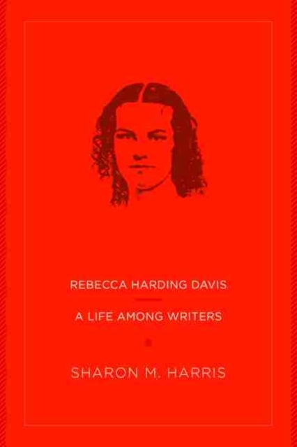 Rebecca Harding Davis - A Life Among Writers
