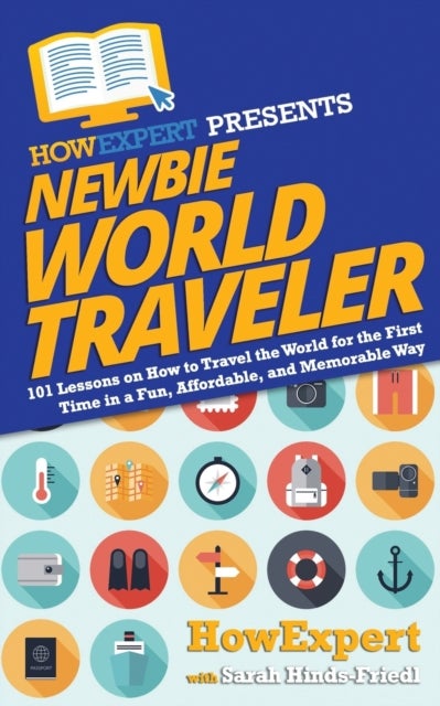 Newbie World Traveler - 101 Lessons on How to Travel the World for the First Time in a Fun, Affordable, and Memorable Way