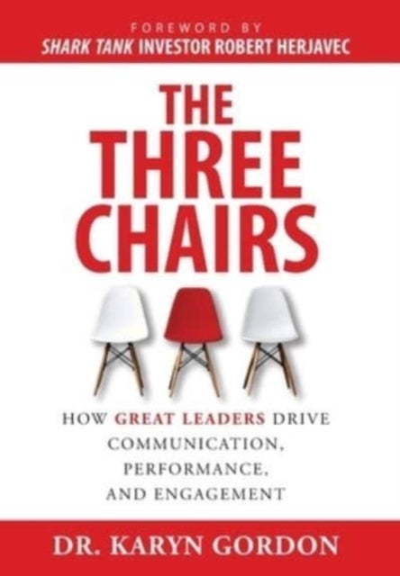 The Three Chairs - How Great Leaders Drive Communication, Performance, and Engagement