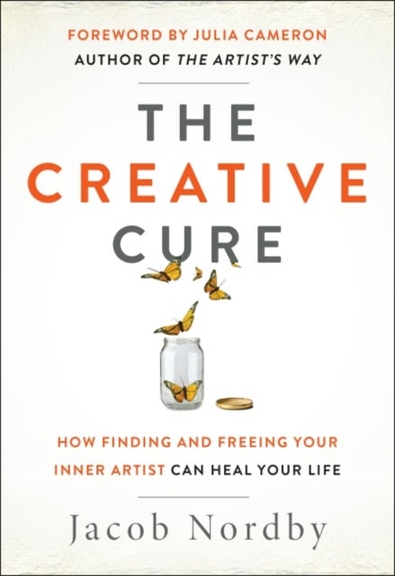 The Creative Cure - How Finding and Freeing Your Inner Artist Can Heal Your Life