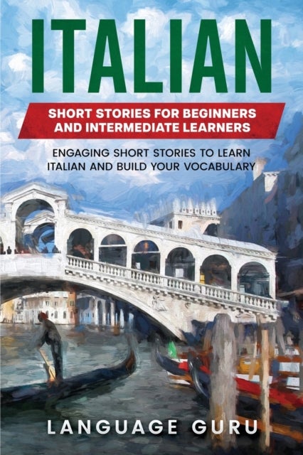 Italian Short Stories for Beginners and Intermediate Learners - Engaging Short Stories to Learn Italian and Build Your Vocabulary