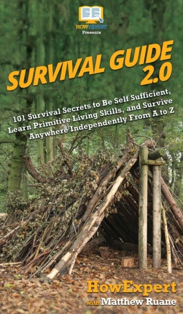 Survival Guide 2.0 - 101 Survival Secrets to Be Self Sufficient, Learn Primitive Living Skills, and Survive Anywhere Inde