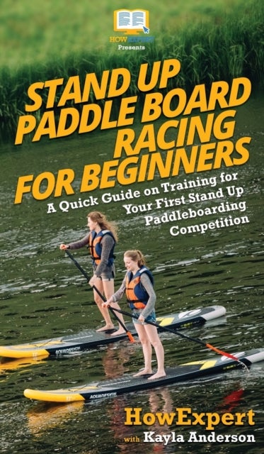Bilde av Stand Up Paddle Board Racing For Beginners Av Howexpert, Kayla Anderson