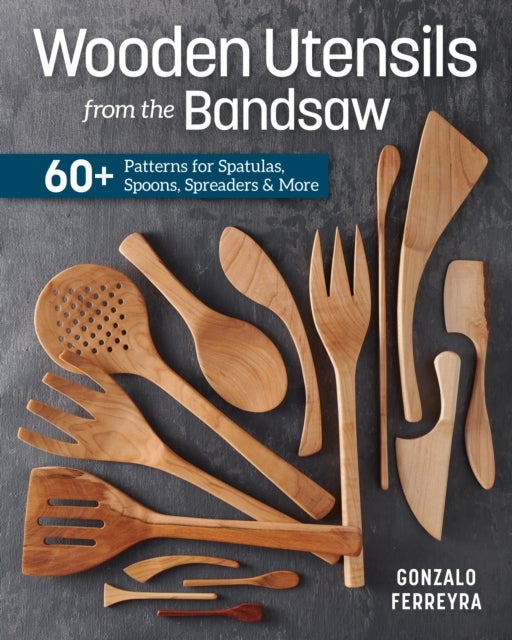 Wooden Utensils from the Bandsaw - 60+ Patterns for Spatulas, Spoons, Spreaders & More