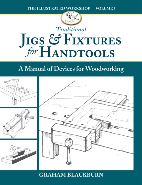 Traditional Jigs & Fixtures for Handtools - A Manual of Devices for Woodworking