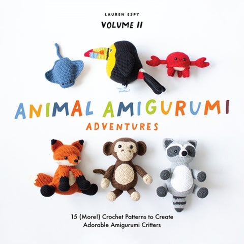 Animal Amigurumi Adventures - 15 (More!) Crochet Patterns to Create Adorable Amigurumi Critters