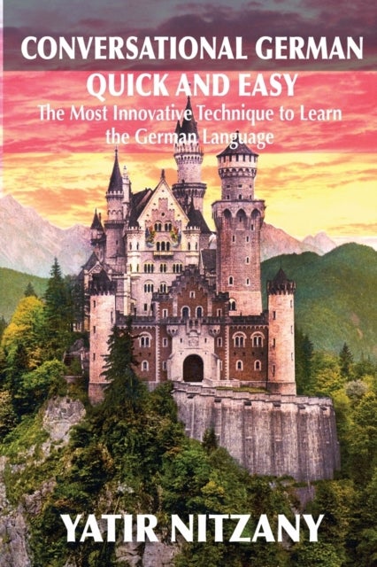 Conversational German Quick and Easy - The Most Advanced Revolutionary Technique to Learn German Language