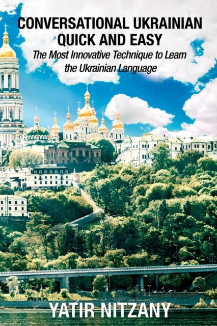 Conversational Ukrainian Quick and Easy - The Most Innovative Technique to Learn the Ukrainian Language