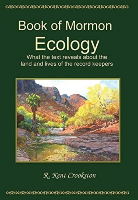 Book of Mormon Ecology - What the Text Reveals About the Land and Lives of the Record Keepers