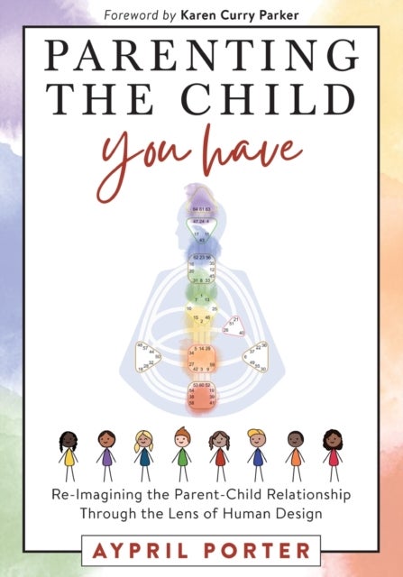 Parenting the Child You Have - Re-Imagining The Parent-Child Relationship Through The Lens of Human Design
