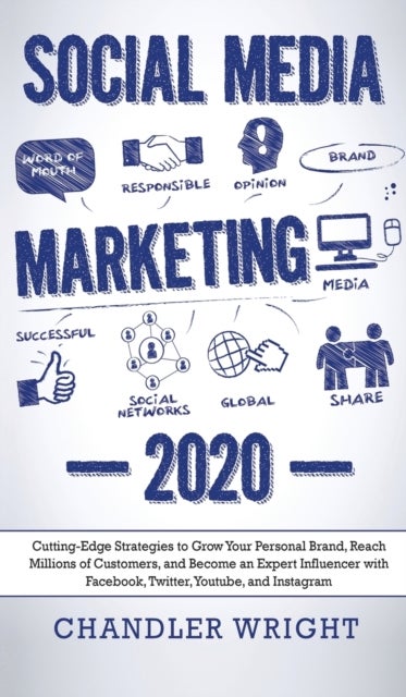 Social Media Marketing - 2020 - Cutting-Edge Strategies to Grow Your Personal Brand, Reach Millions of Customers, and Become
