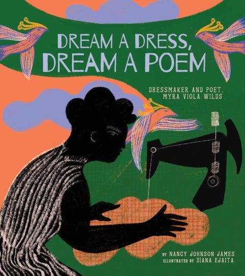 Dream a Dress, Dream a Poem - Dressmaker and Poet, Myra Viola Wilds (A Picture Book)