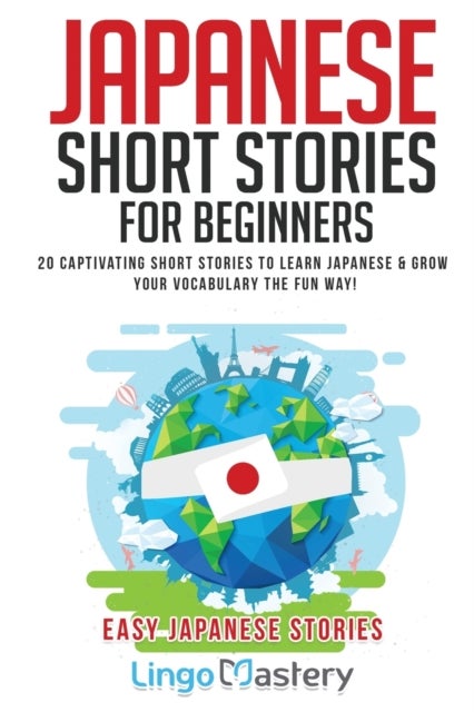 Japanese Short Stories for Beginners - 20 Captivating Short Stories to Learn Japanese & Grow Your Vocabulary the Fun Way!