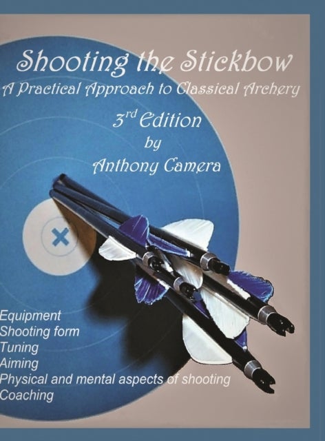 Shooting the Stickbow - A Practical Approach to Classical Archery, Third Edition