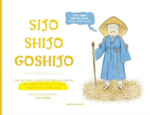 Sijo Shijo Goshijo - The Beloved Classics of Korean Poetry on Timeless Reflections and Everything Wise (1500s-1800s)